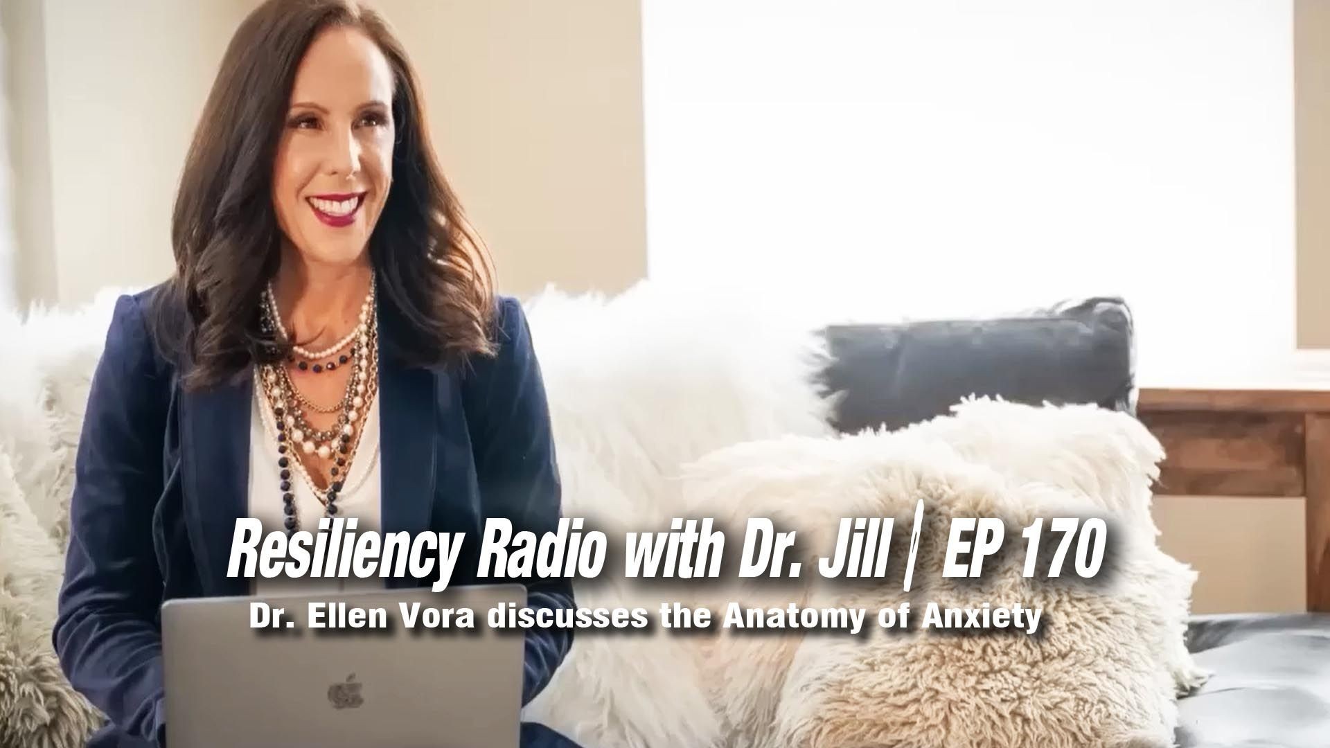 170: Resiliency Radio with Dr. Jill: Dr. Ellen Vora discusses the Anatomy of Anxiety