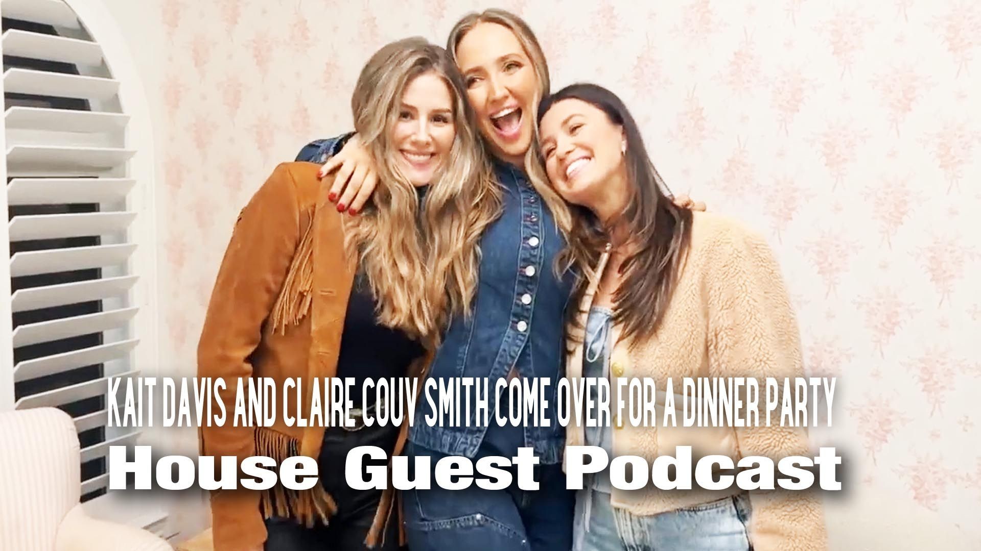 KAIT DAVIS AND CLAIRE COUV SMITH COME OVER FOR A DINNER PARTY | House Guest Podcast