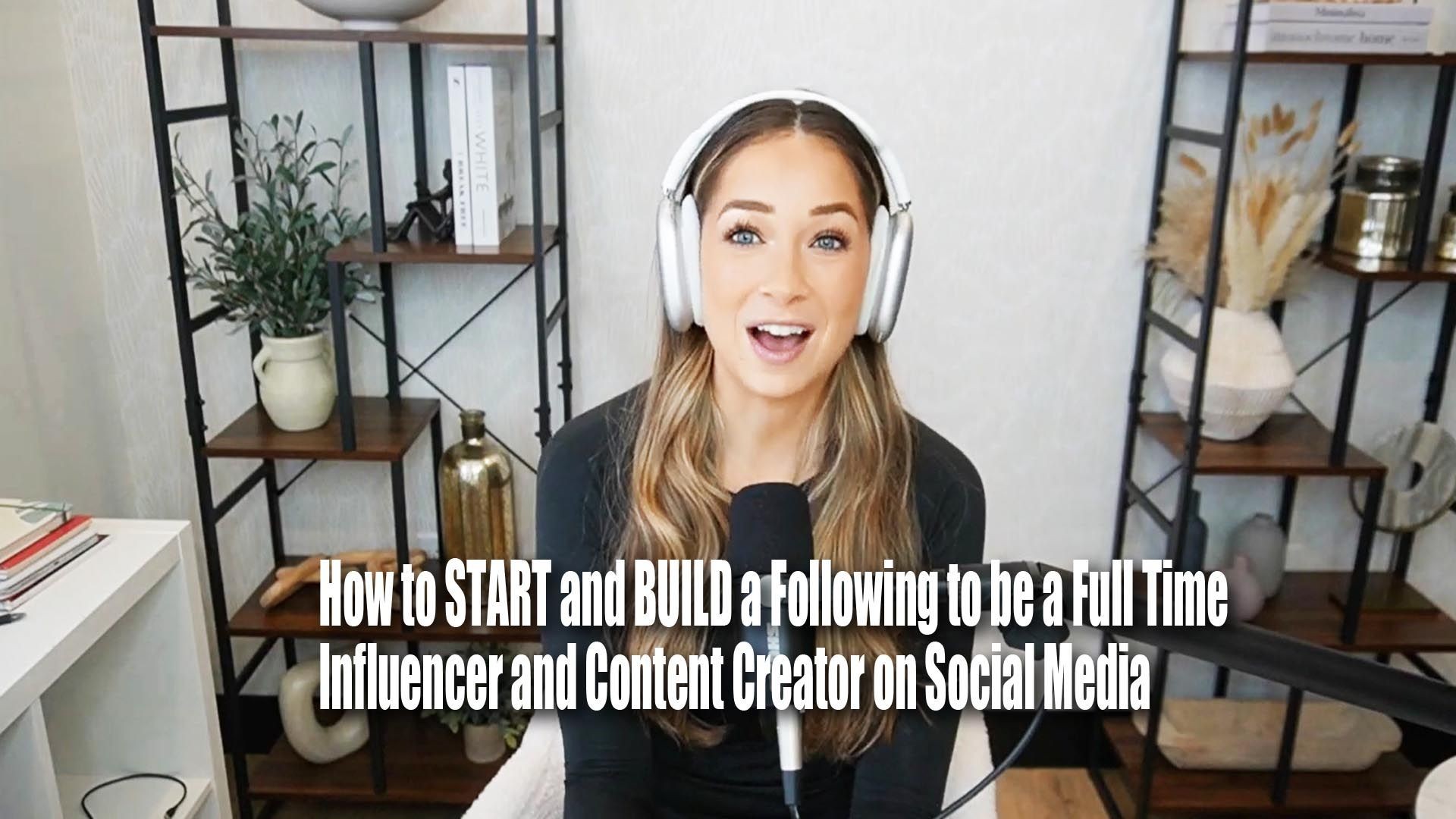 How to START and BUILD a Following to be a Full Time Influencer and Content Creator on Social Media